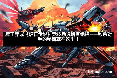 牌王养成《炉石传说》竞技场选牌有绝招——秒杀对手的秘籍就在这里！